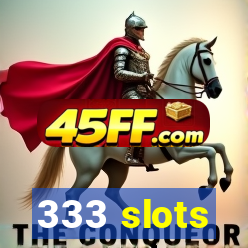 333 slots